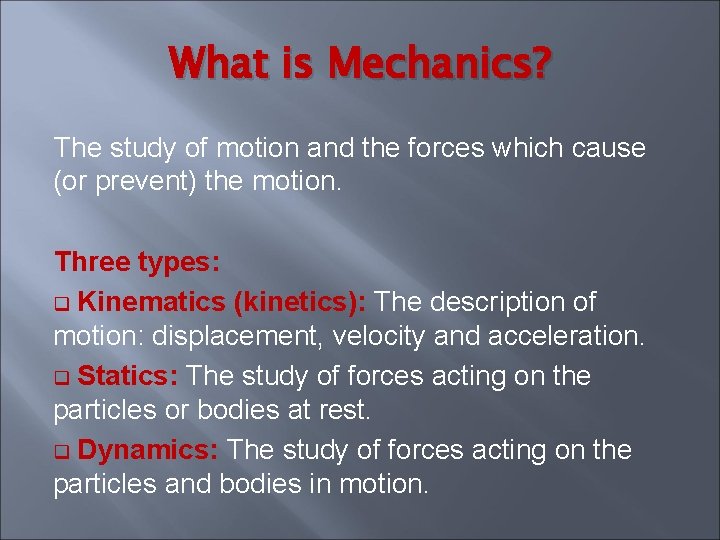 What is Mechanics? The study of motion and the forces which cause (or prevent) What is Mechanics? The study of motion and the forces which cause (or prevent)