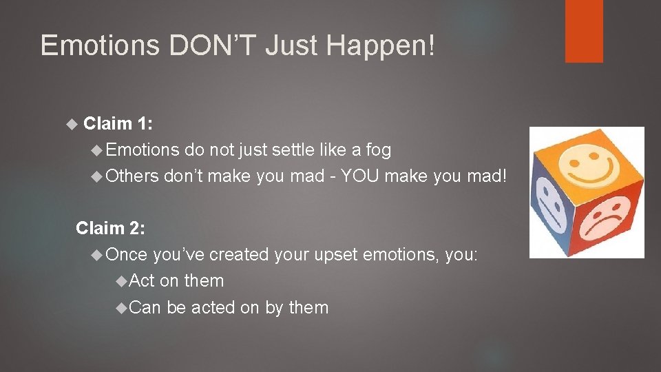 Emotions DON’T Just Happen! Claim 1: Emotions do not just settle like a fog