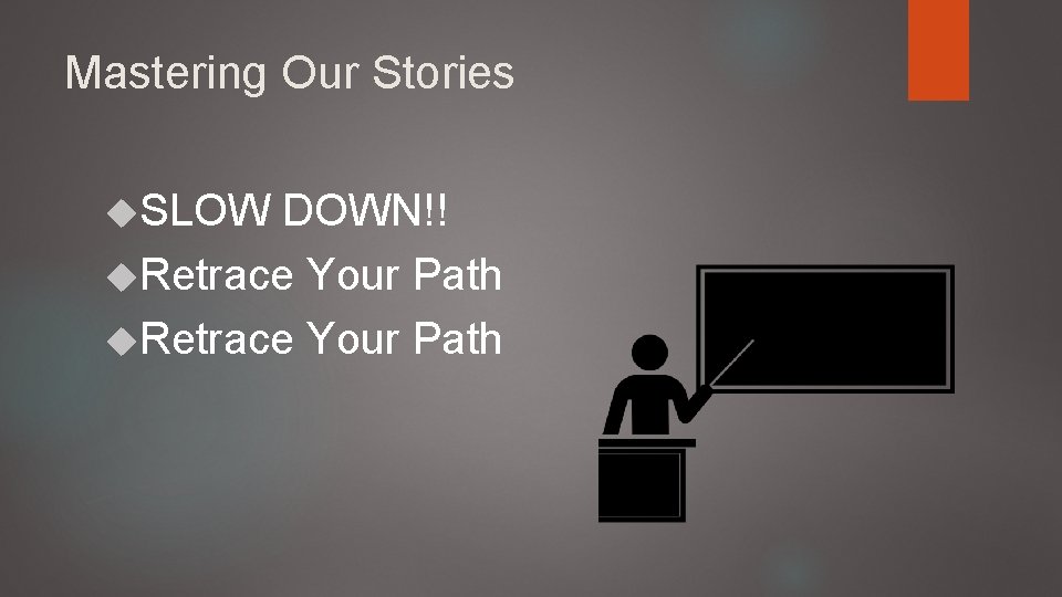 Mastering Our Stories SLOW DOWN!! Retrace Your Path 