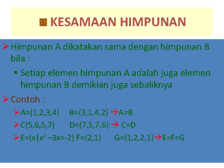 KESAMAAN HIMPUNAN Ø Himpunan A dikatakan sama dengan himpunan B bila : § Setiap