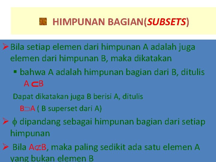 HIMPUNAN BAGIAN(SUBSETS) Ø Bila setiap elemen dari himpunan A adalah juga elemen dari himpunan