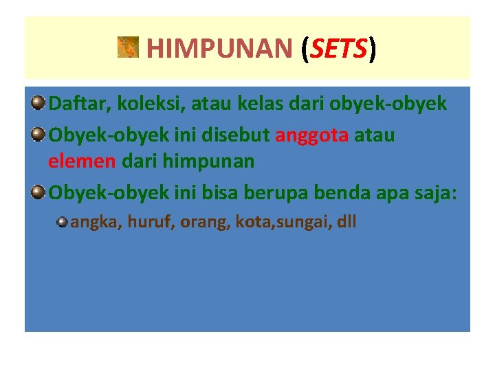 HIMPUNAN (SETS) Daftar, koleksi, atau kelas dari obyek-obyek Obyek-obyek ini disebut anggota atau elemen