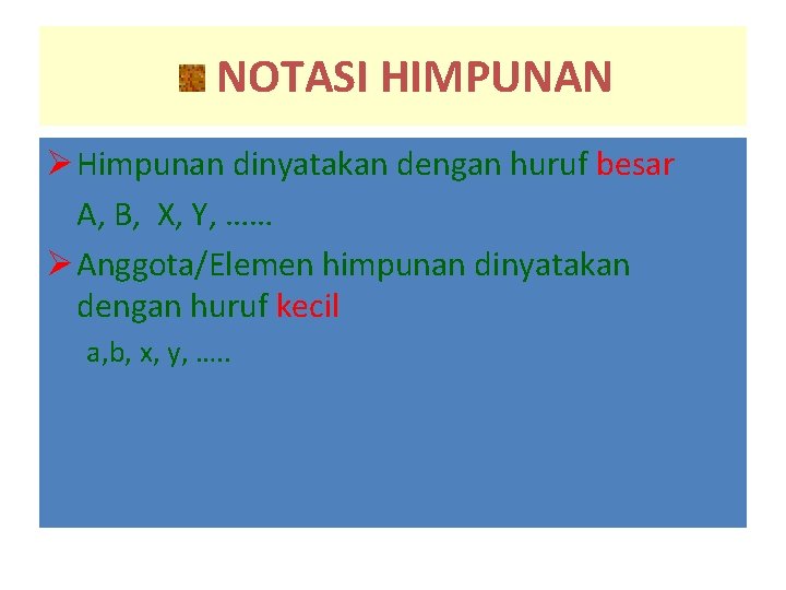 NOTASI HIMPUNAN Ø Himpunan dinyatakan dengan huruf besar A, B, X, Y, …… Ø