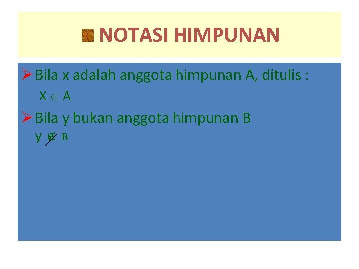 NOTASI HIMPUNAN Ø Bila x adalah anggota himpunan A, ditulis : X A Ø