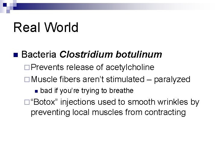 Real World n Bacteria Clostridium botulinum ¨ Prevents release of acetylcholine ¨ Muscle fibers