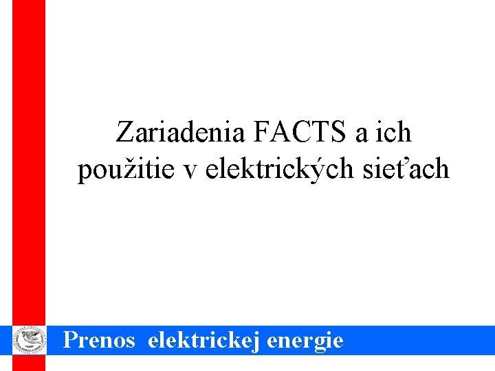 Zariadenia FACTS a ich použitie v elektrických sieťach Prenos elektrickej energie 