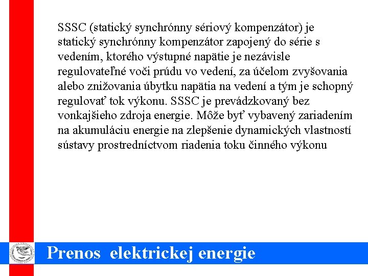 SSSC (statický synchrónny sériový kompenzátor) je statický synchrónny kompenzátor zapojený do série s vedením,