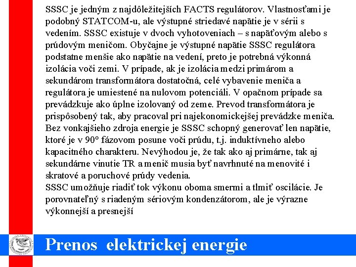 SSSC je jedným z najdôležitejších FACTS regulátorov. Vlastnosťami je podobný STATCOM-u, ale výstupné striedavé