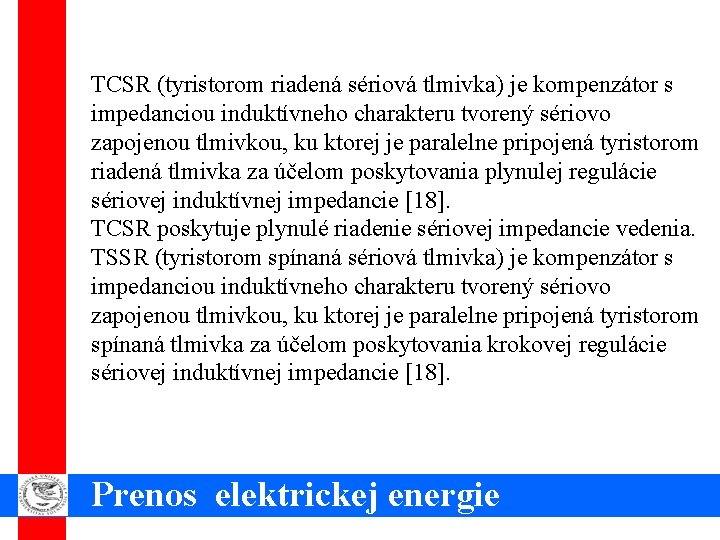 TCSR (tyristorom riadená sériová tlmivka) je kompenzátor s impedanciou induktívneho charakteru tvorený sériovo zapojenou