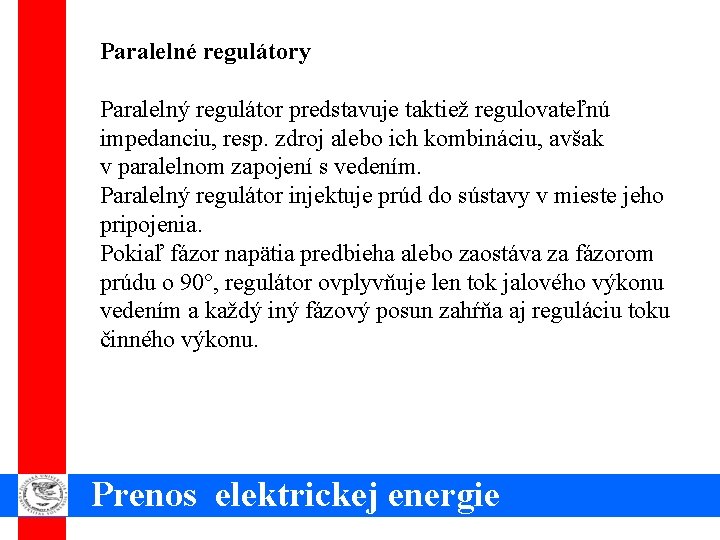 Paralelné regulátory Paralelný regulátor predstavuje taktiež regulovateľnú impedanciu, resp. zdroj alebo ich kombináciu, avšak