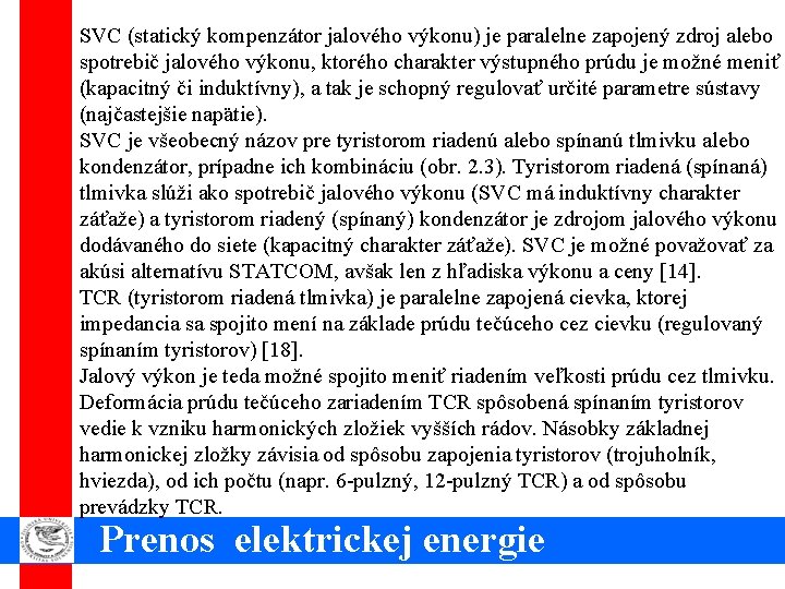 SVC (statický kompenzátor jalového výkonu) je paralelne zapojený zdroj alebo spotrebič jalového výkonu, ktorého