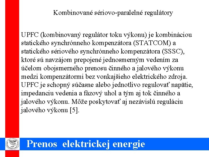 Kombinované sériovo-paralelné regulátory UPFC (kombinovaný regulátor toku výkonu) je kombináciou statického synchrónneho kompenzátora (STATCOM)