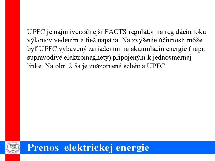 UPFC je najuniverzálnejší FACTS regulátor na reguláciu toku výkonov vedením a tiež napätia. Na