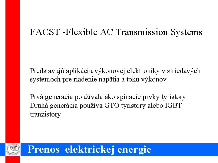 FACST -Flexible AC Transmission Systems Predstavujú aplikáciu výkonovej elektroniky v striedavých systémoch pre riadenie