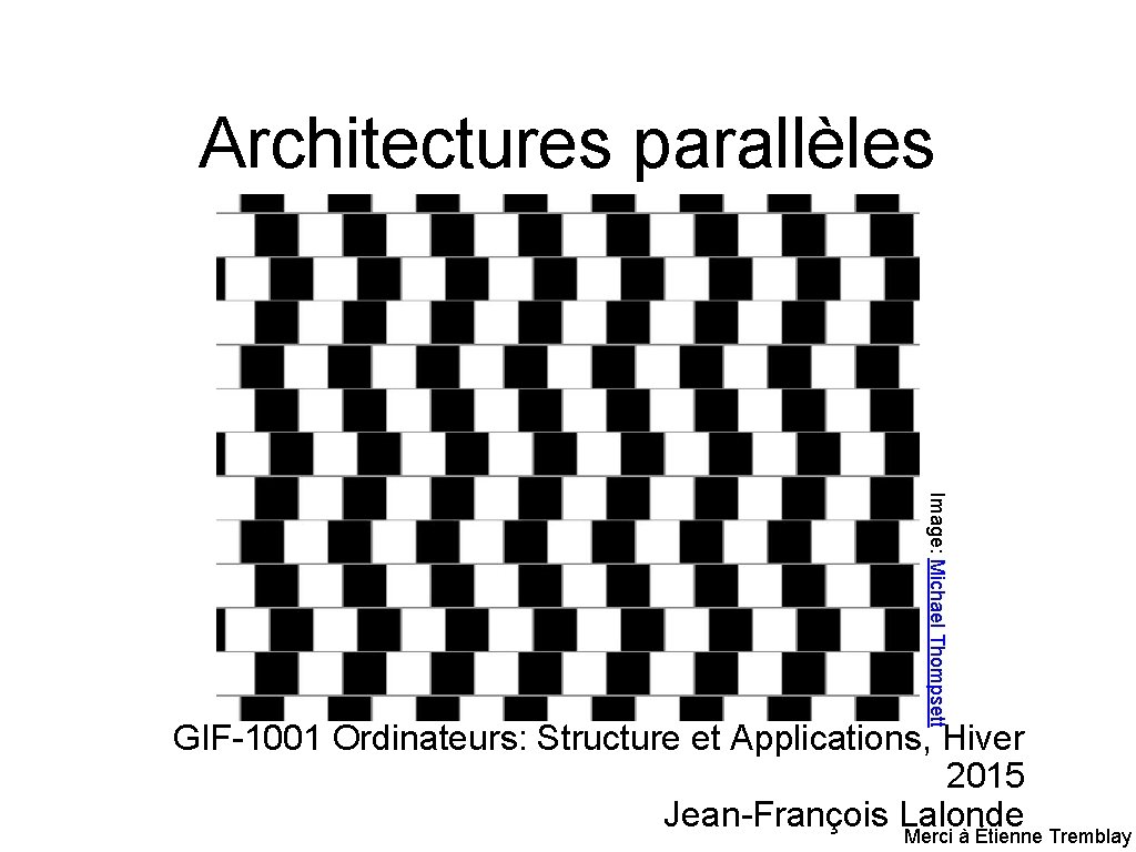 Architectures parallèles Image: Michael Thompsett GIF-1001 Ordinateurs: Structure et Applications, Hiver 2015 Jean-François Lalonde