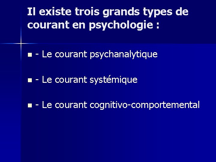 Il existe trois grands types de courant en psychologie : n - Le courant