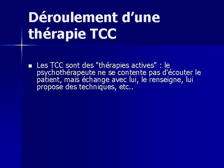 Déroulement d’une thérapie TCC n Les TCC sont des "thérapies actives" : le psychothérapeute