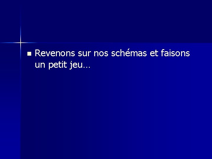 n Revenons sur nos schémas et faisons un petit jeu… 