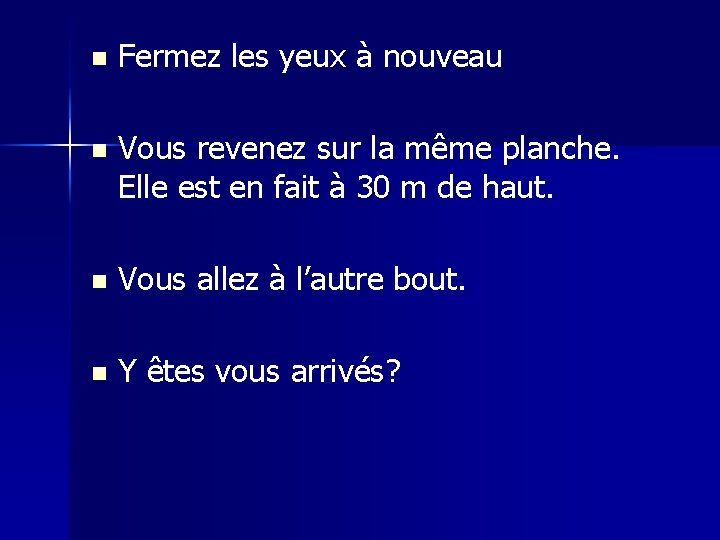 n Fermez les yeux à nouveau n Vous revenez sur la même planche. Elle