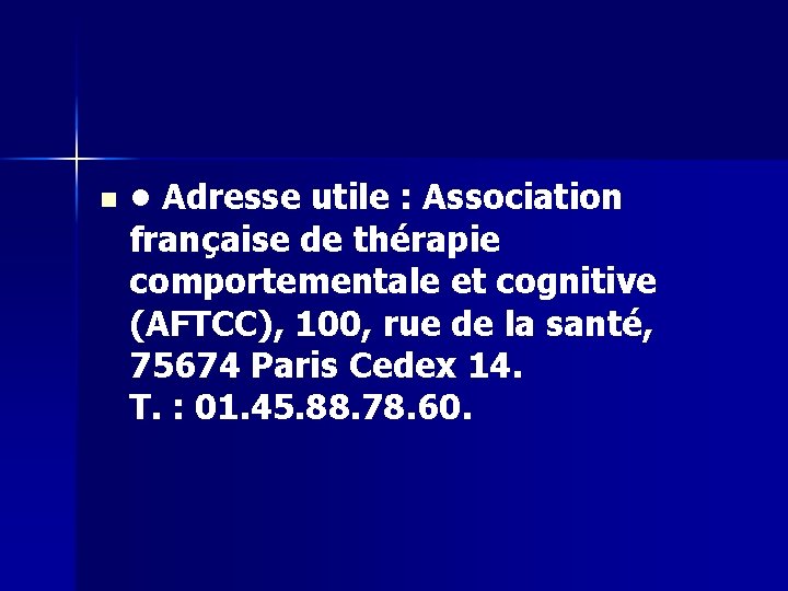 n • Adresse utile : Association française de thérapie comportementale et cognitive (AFTCC), 100,