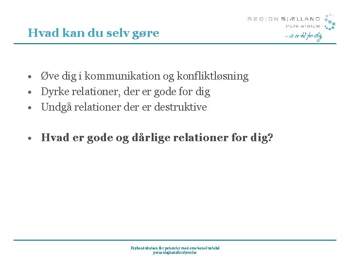 Hvad kan du selv gøre • Øve dig i kommunikation og konfliktløsning • Dyrke Hvad kan du selv gøre • Øve dig i kommunikation og konfliktløsning • Dyrke