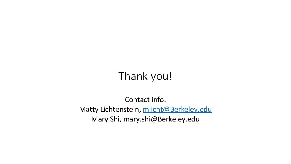 Thank you! Contact info: Matty Lichtenstein, mlicht@Berkeley. edu Mary Shi, mary. shi@Berkeley. edu 