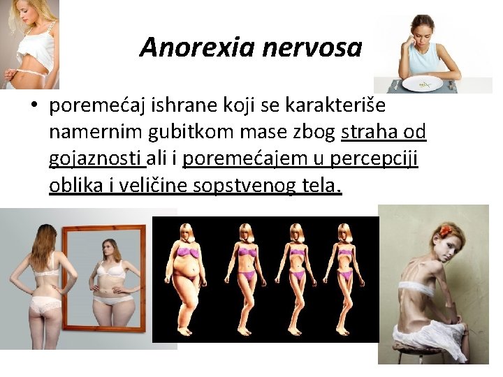 Anorexia nervosa • poremećaj ishrane koji se karakteriše namernim gubitkom mase zbog straha od