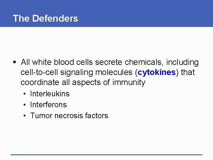The Defenders § All white blood cells secrete chemicals, including cell-to-cell signaling molecules (cytokines) The Defenders § All white blood cells secrete chemicals, including cell-to-cell signaling molecules (cytokines)