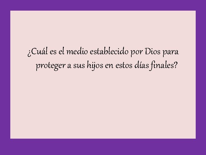 ¿Cuál es el medio establecido por Dios para proteger a sus hijos en estos