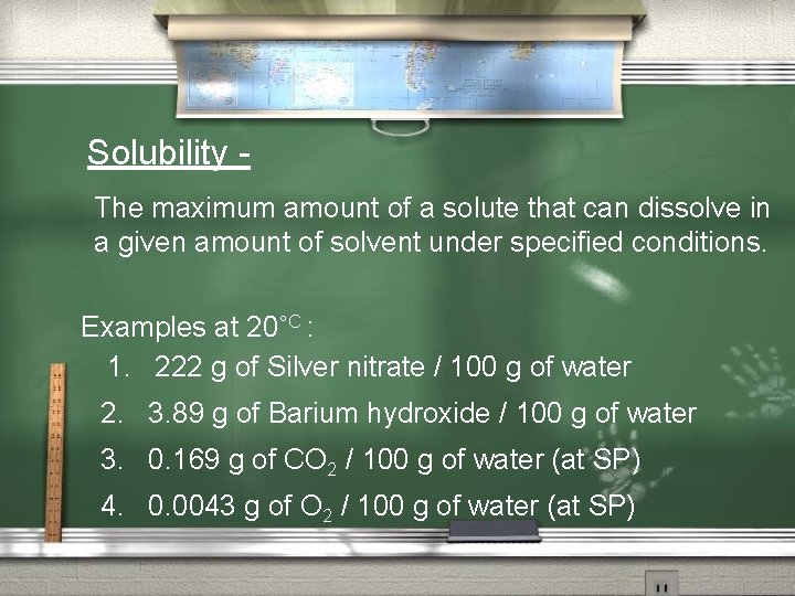 Solubility The maximum amount of a solute that can dissolve in a given amount