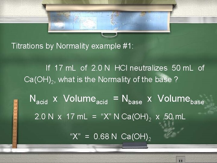 Titrations by Normality example #1: If 17 m. L of 2. 0 N HCl