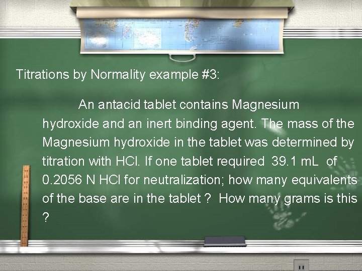 Titrations by Normality example #3: An antacid tablet contains Magnesium hydroxide and an inert