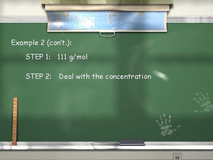 Example 2 (con’t. ): STEP 1: 111 g/mol STEP 2: Deal with the concentration