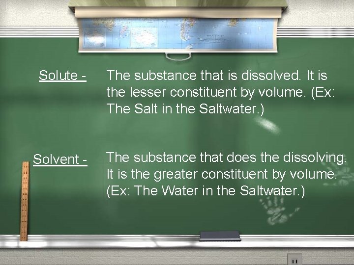 Solute - Solvent - The substance that is dissolved. It is the lesser constituent