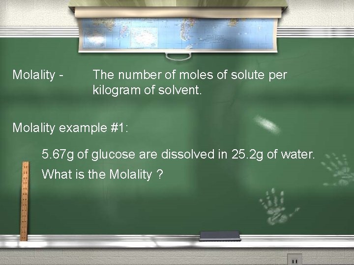Molality - The number of moles of solute per kilogram of solvent. Molality example