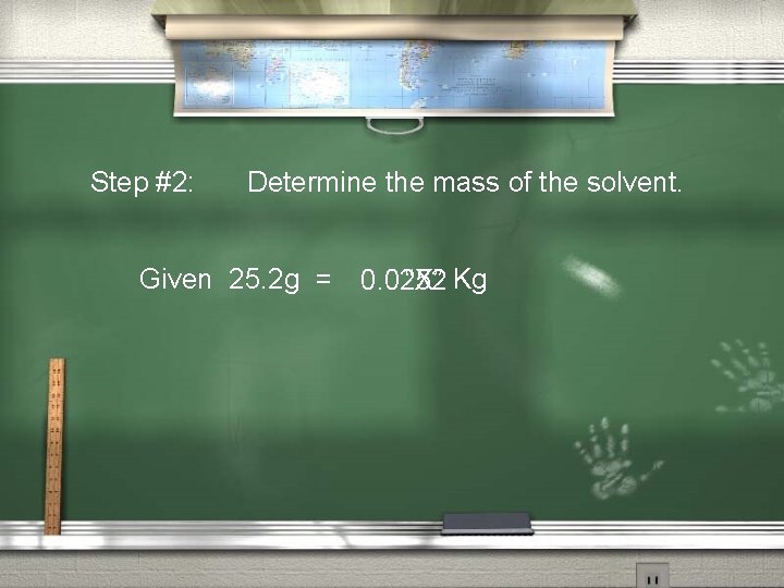 Step #2: Determine the mass of the solvent. Given 25. 2 g = 0.