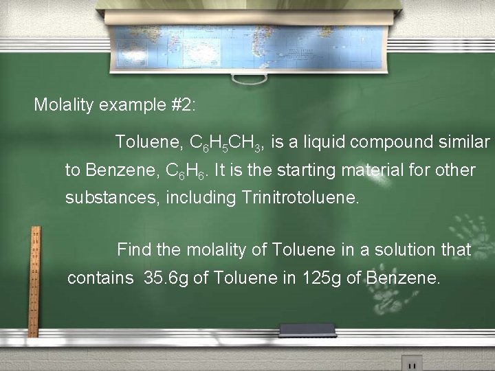 Molality example #2: Toluene, C 6 H 5 CH 3, is a liquid compound