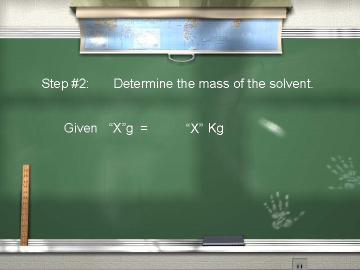 Step #2: Determine the mass of the solvent. Given “X”g = “X” Kg 