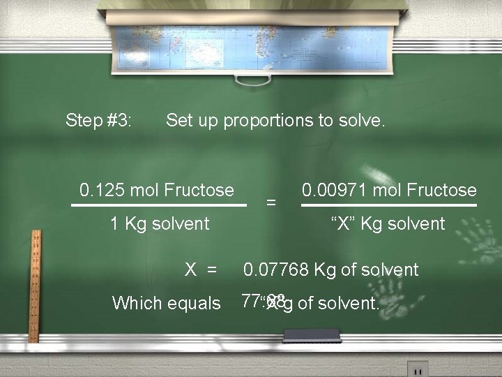 Step #3: Set up proportions to solve. 0. 125 mol Fructose 1 Kg solvent