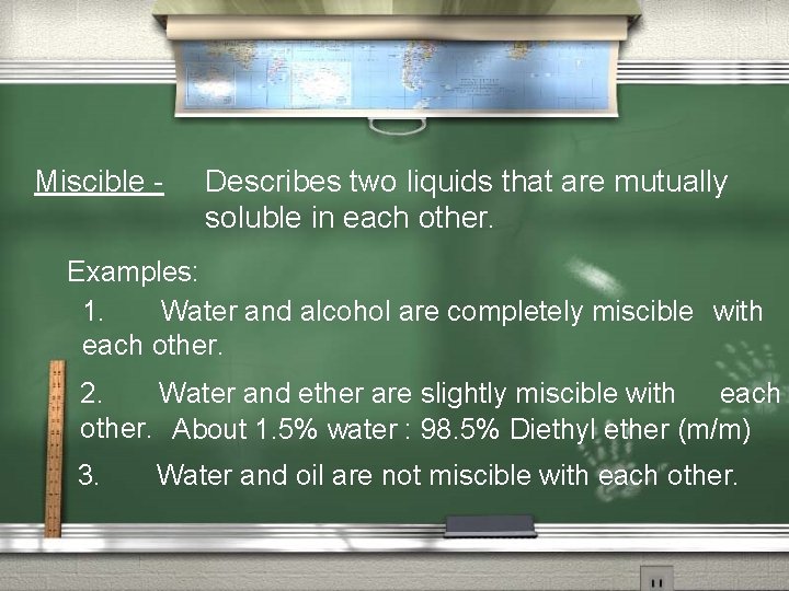 Miscible - Describes two liquids that are mutually soluble in each other. Examples: 1.