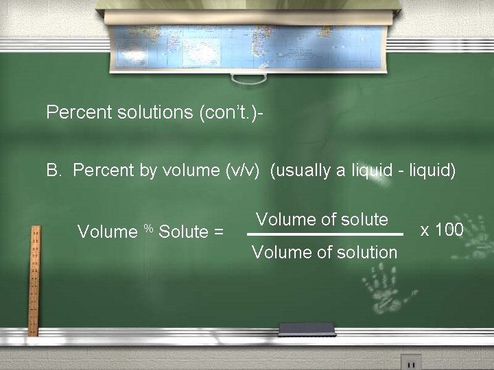 Percent solutions (con’t. )B. Percent by volume (v/v) (usually a liquid - liquid) Volume