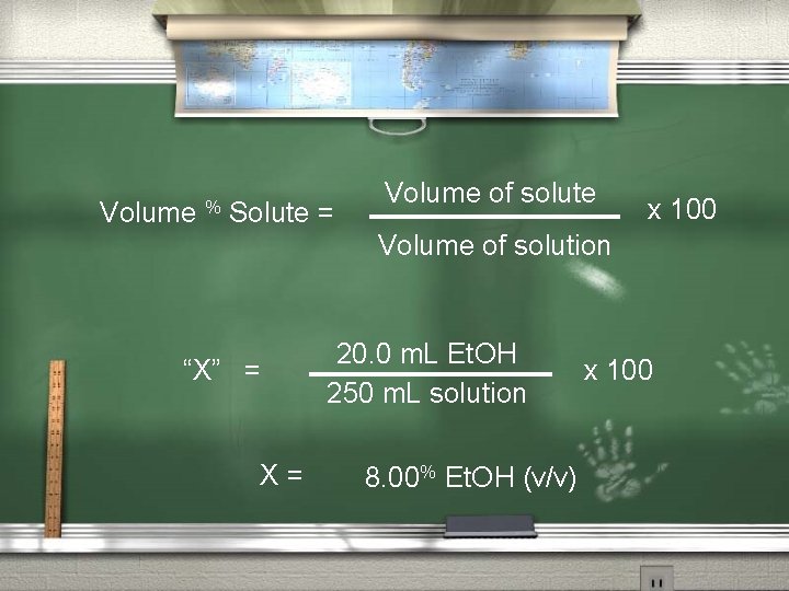Volume % Solute = Volume of solute x 100 Volume of solution “X” =