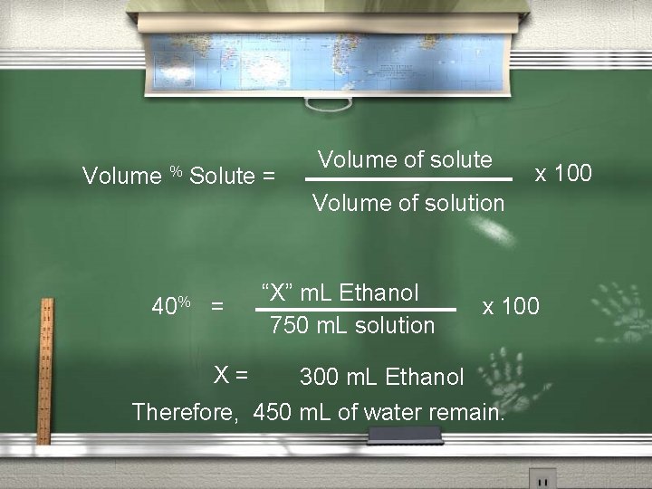 Volume % Solute = Volume of solute x 100 Volume of solution 40% =