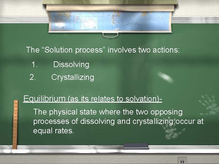 The “Solution process” involves two actions: 1. Dissolving 2. Crystallizing Equilibrium (as its relates
