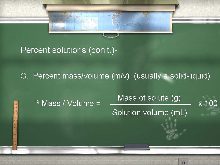 Percent solutions (con’t. )C. Percent mass/volume (m/v) (usually a solid-liquid) % Mass / Volume