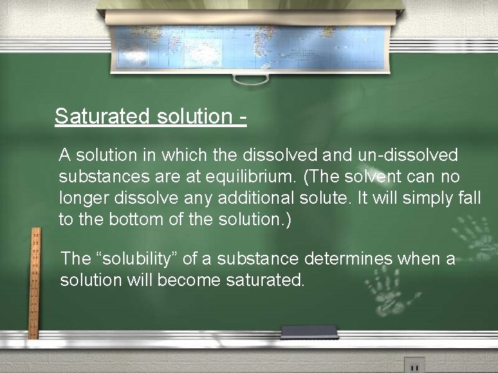 Saturated solution A solution in which the dissolved and un-dissolved substances are at equilibrium.