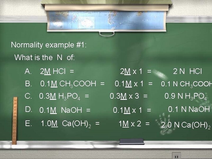 Normality example #1: What is the N of: A. 2 M HCl = B.