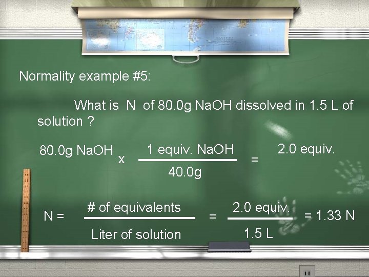 Normality example #5: What is N of 80. 0 g Na. OH dissolved in