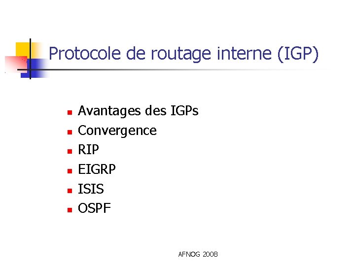 Protocole de routage interne (IGP) Avantages des IGPs Convergence RIP EIGRP ISIS OSPF AFNOG
