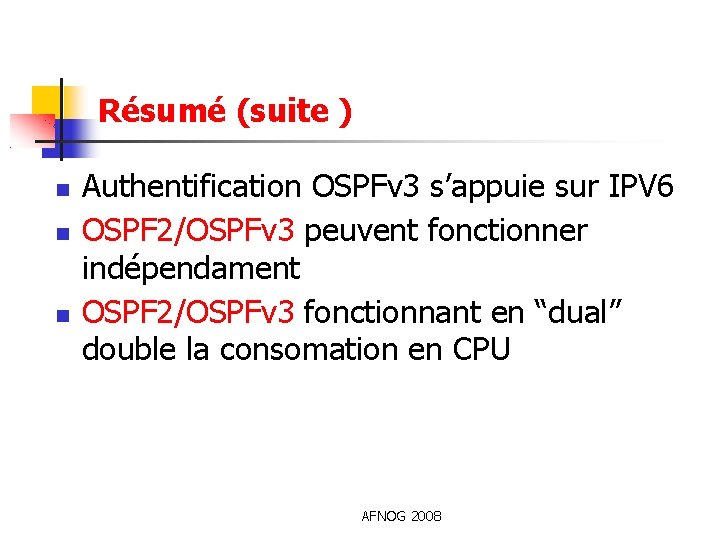 Résumé (suite ) Authentification OSPFv 3 s’appuie sur IPV 6 OSPF 2/OSPFv 3 peuvent